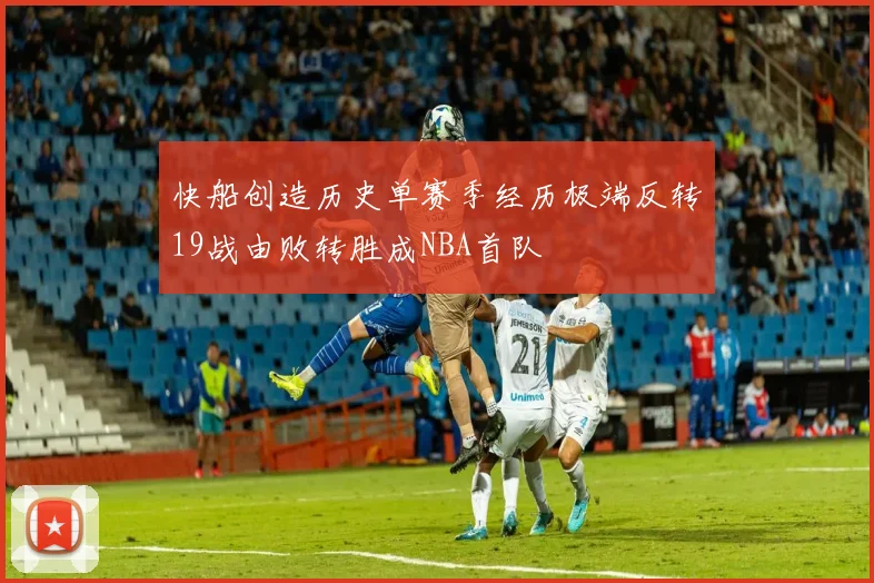 快船创造历史单赛季经历极端反转19战由败转胜成NBA首队