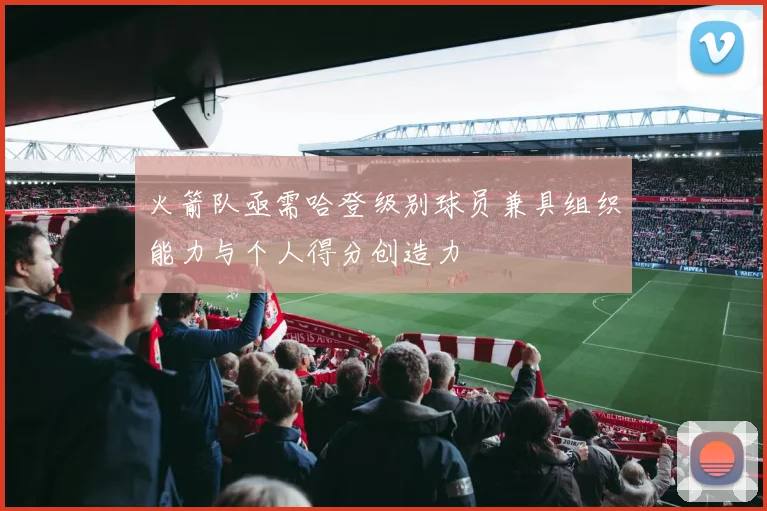 火箭队亟需哈登级别球员兼具组织能力与个人得分创造力