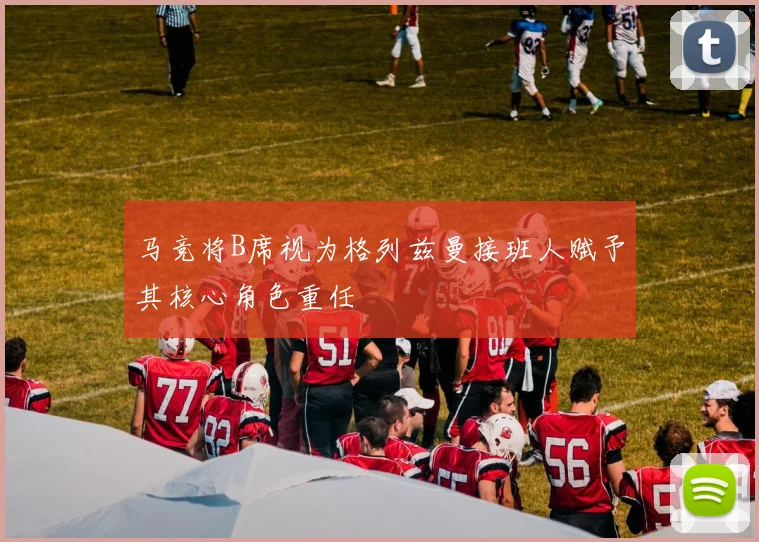 马竞将B席视为格列兹曼接班人赋予其核心角色重任